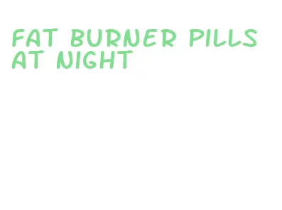 fat burner pills at night