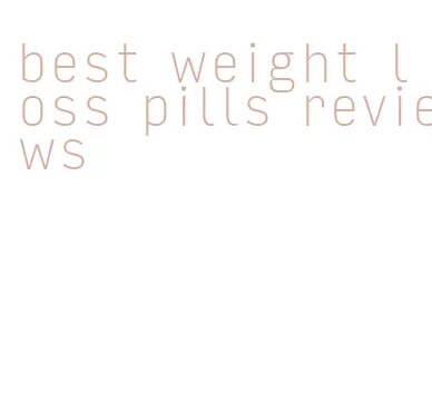 best weight loss pills reviews