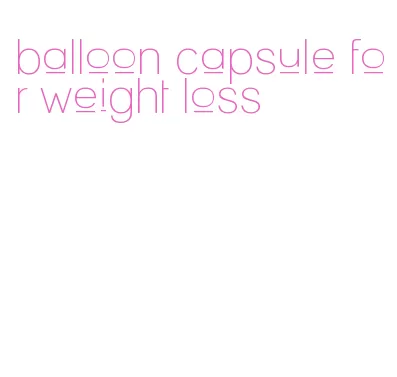 balloon capsule for weight loss