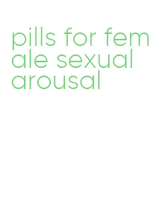 pills for female sexual arousal