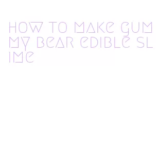 how to make gummy bear edible slime