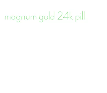 magnum gold 24k pill