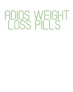 adios weight loss pills