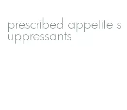 prescribed appetite suppressants