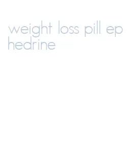 weight loss pill ephedrine