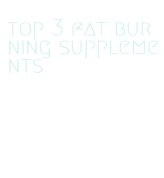 top 3 fat burning supplements