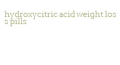 hydroxycitric acid weight loss pills