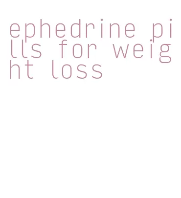 ephedrine pills for weight loss