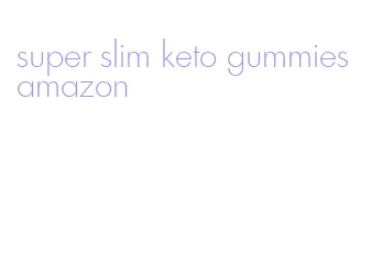 super slim keto gummies amazon