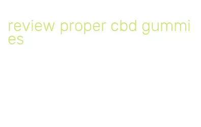 review proper cbd gummies