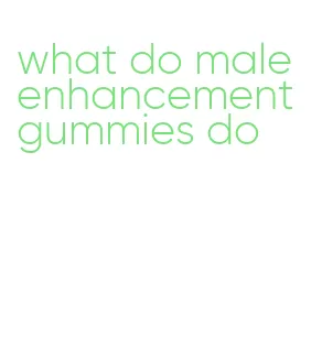 what do male enhancement gummies do