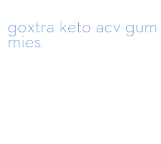 goxtra keto acv gummies