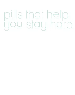 pills that help you stay hard