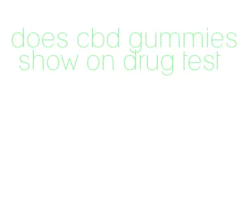 does cbd gummies show on drug test