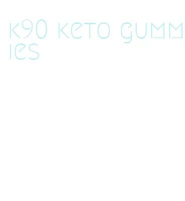 k90 keto gummies