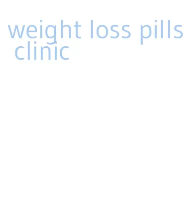 weight loss pills clinic