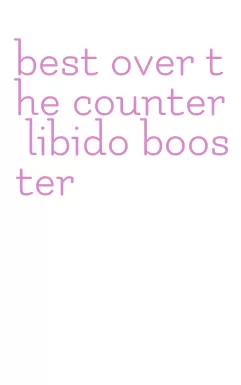 best over the counter libido booster