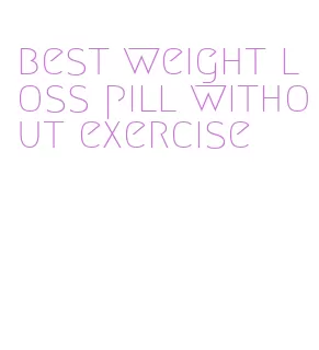 best weight loss pill without exercise