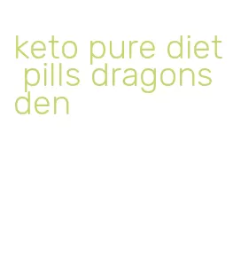 keto pure diet pills dragons den