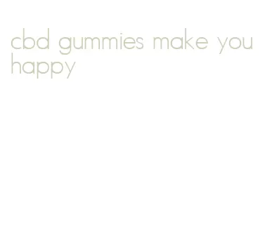 cbd gummies make you happy