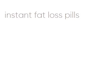 instant fat loss pills