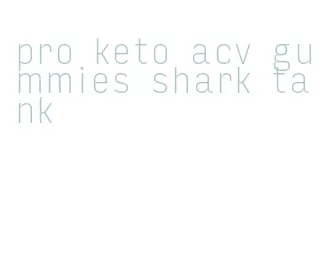 pro keto acv gummies shark tank