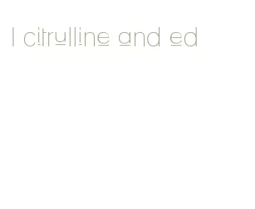 l citrulline and ed