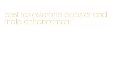 best testosterone booster and male enhancement