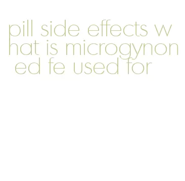 pill side effects what is microgynon ed fe used for