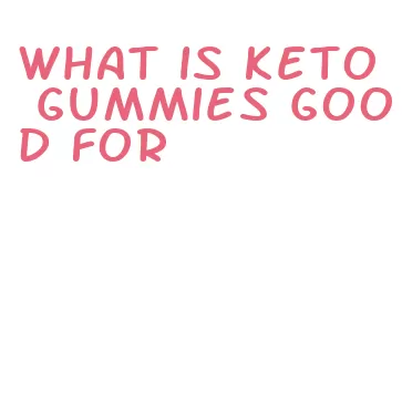 what is keto gummies good for