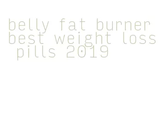 belly fat burner best weight loss pills 2019