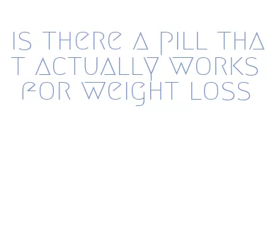 is there a pill that actually works for weight loss