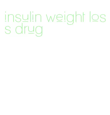 insulin weight loss drug