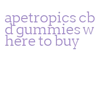 apetropics cbd gummies where to buy