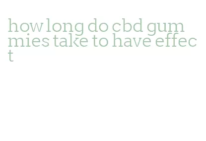 how long do cbd gummies take to have effect