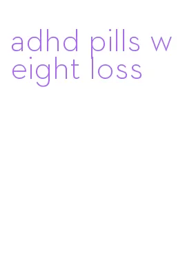 adhd pills weight loss