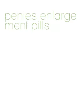 penies enlargement pills