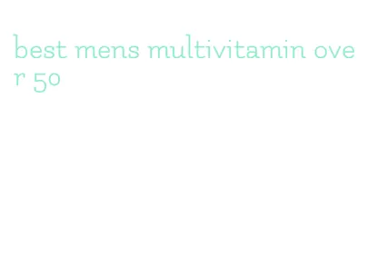 best mens multivitamin over 50