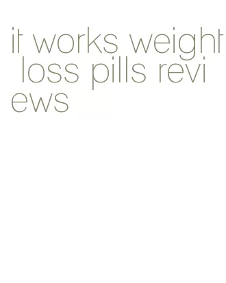 it works weight loss pills reviews