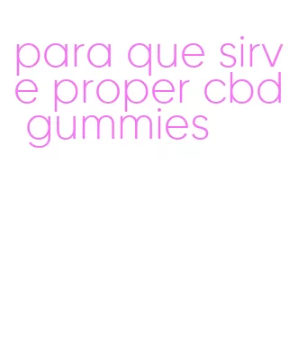 para que sirve proper cbd gummies