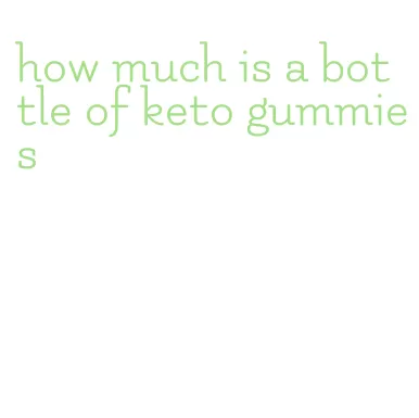 how much is a bottle of keto gummies