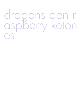 dragons den raspberry ketones