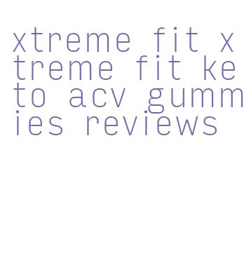 xtreme fit xtreme fit keto acv gummies reviews