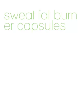 sweat fat burner capsules