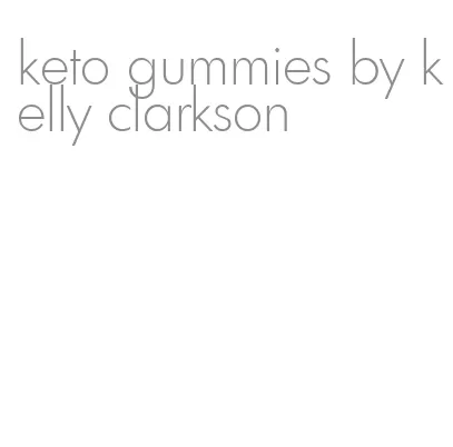 keto gummies by kelly clarkson