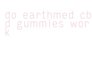 do earthmed cbd gummies work