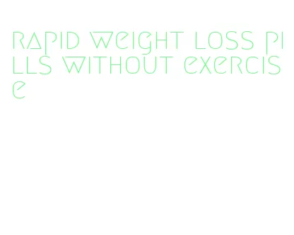 rapid weight loss pills without exercise