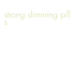 strong slimming pills