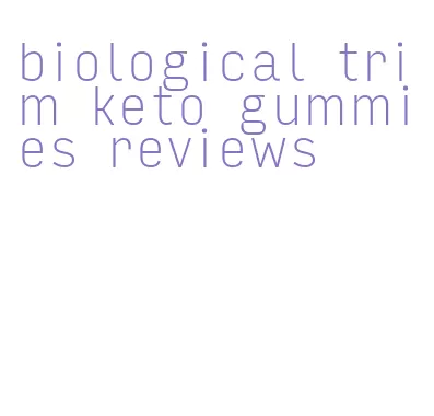 biological trim keto gummies reviews