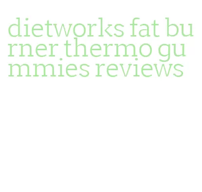 dietworks fat burner thermo gummies reviews